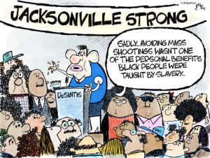 1-panel cartoon — Florida governor Ron DeSantis is standing at a podium under a banner reading "Jacksonville Strong" in a room with mainly black people. He says "Sadly, avoiding mass shootings wasn't one of the personal benefits black people were taught by slavery". The people in the room look at him either side-eyed or puzzled.