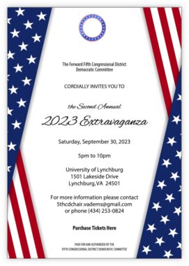 Formal invitation card with an American flag stars and stripes theme. Wording: "The Forward 5th Congressional District Democratic cordially invites you to the second annual 2023 Extravaganza Saturday, September 30, 2023, 5 PM to 10 PM University of Lynchburg, 1501 Lakeside Dr., Lynchburg, VA 24501 For more information please contact 5thcdchair.va dems@gmail.com or phone 434-253-0824" and shows that the committee paid for the ad.