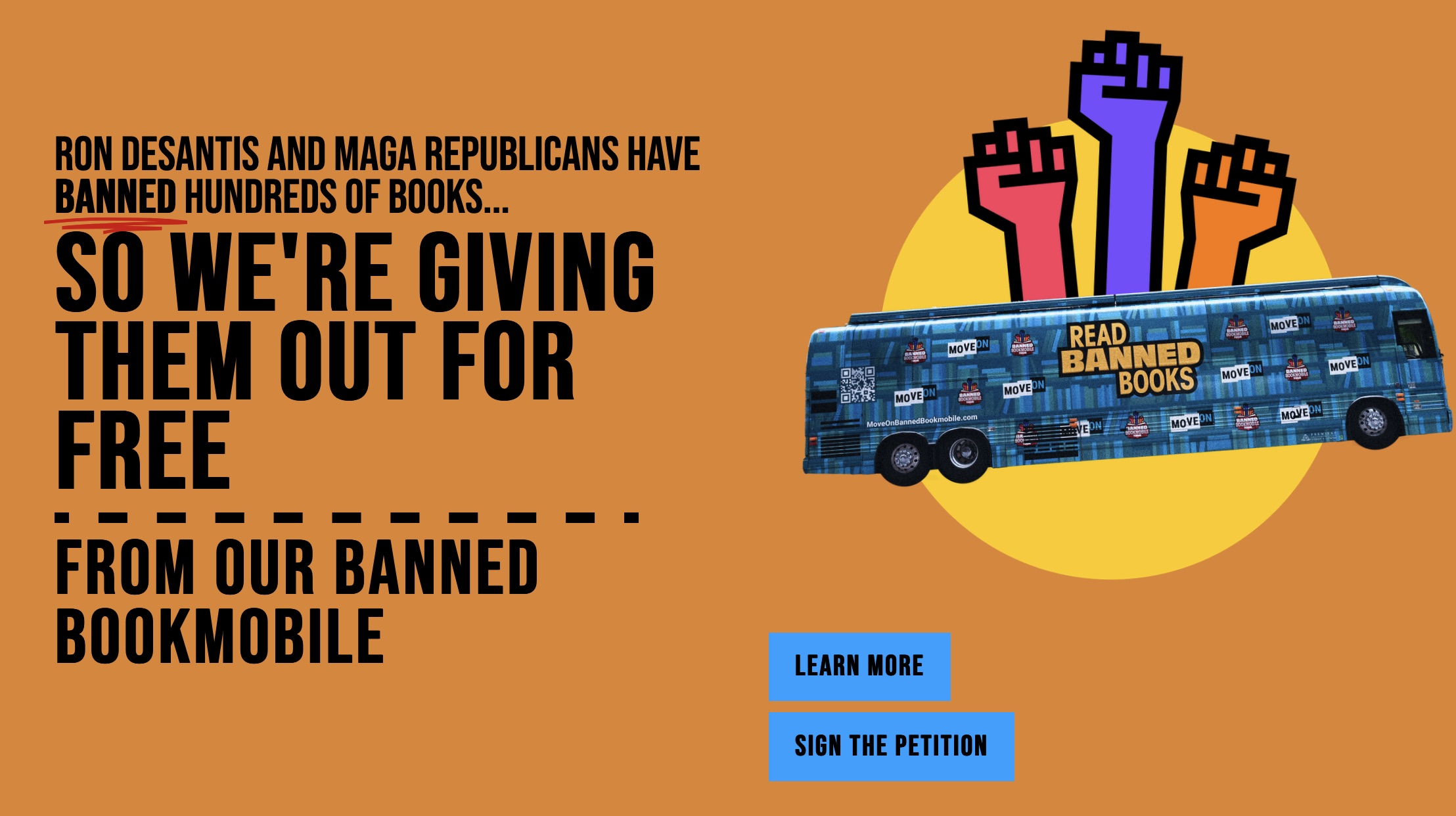 Graphic showing to the right a picture of a bus labeled Reid band books and bearing the moveon.org logo. To the left is text "Ron DeSantis, and Maga Republicans have banned hundreds of books… So we are giving them out for free from our Banned Bookmobile"
