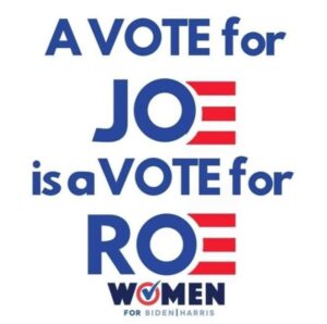 Graphic from the group Women for Biden-Harrus (checkmark in the "O" in women) reading "A Vote for Joe is a Vote for Roe" (dark blue letters on a white background with the final "E" in Joe and Roe both in Red.